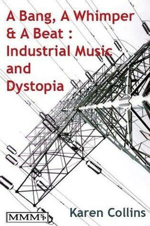 A Bang, A Whimper and A Beat: Industrial Music and Dystopia by Karen Collins