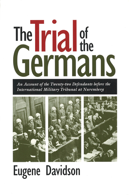 The Trial of the Germans, Volume 1: An Account of the Twenty-Two Defendants Before the International Military Tribunal at Nuremberg by Eugene Davidson