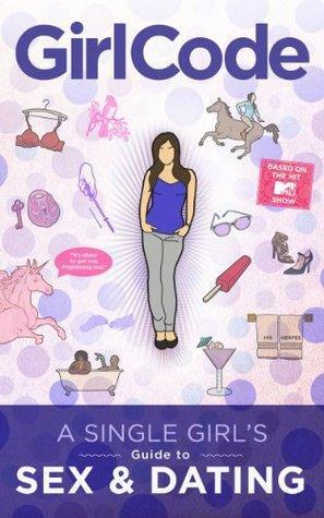 Girl Code: A Single Girl's Guide to Sex and Dating by Chelsea White, Laura Murphy, Brooke Van Poppelen, Wenonah Hoye, Sachi Ezura