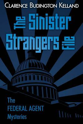 The Sinister Strangers File: Golden Age Mystery Writer Published by Same Magazines as Agatha Christie, Rex Stout, Erle Stanley Gardner - But More P by Clarence Budington Kelland