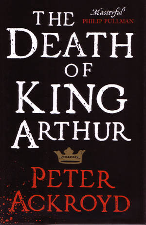 The Death of King Arthur by Peter Ackroyd