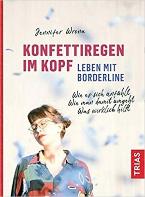 Konfettiregen im Kopf - Leben mit Borderline by Jennifer Wrona