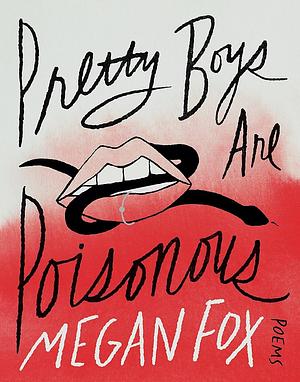 Pretty Boys Are Poisonous: Poems by Megan Fox