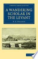 A Wandering Scholar in the Levant by David George Hogarth