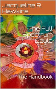 The Full Spectrum Doula: The Handbook by Jacqueline R. Hawkins