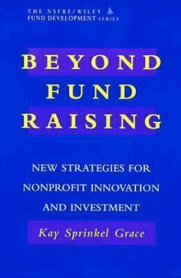 Beyond Fund Raising: New Strategies for Nonprofit Innovation and Investment by Kay Sprinkel Grace