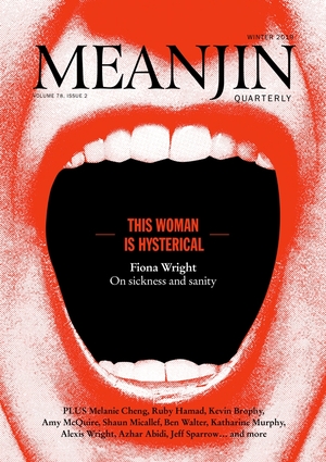 Meanjin Winter 2019 by Eloise Mignon, Jo Cumberland, Ben Walter, Raaza Jamshed, Erica Williams, Corey Wakeling, Jeff Sparrow, Jonathan Green, M.L. Siemienowicz, Grace Yee, Glenn McPherson, Jonathan Dunk, Belinda Rule, Mark Triffitt, Elizabeth Allen, Katharine Murphy, Cordelia Rice, Benjamin Wilkie, Mark E. Dean, Alexander Borojevic, Nick Martin, Tanya Vavilova, Jordie Albiston, Shaun Micallef, Frank Bongiorno, Fiona Hile, Billy Griffiths, Gay Lynch, Anne M. Carson, Paul Dawson, Claire Benito, Azhar Abidi, Melanie Cheng, Lauren Rosewarne, Kevin Brophy, Ben Pobjie, Stuart Cooke, Ruby Hamad, Amy McQuire, Fiona Wright, Alexis Wright, Alison Croggon, Karen Wyld