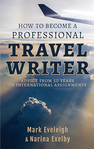 How to Become a Professional Travel Writer by Mark Eveleigh