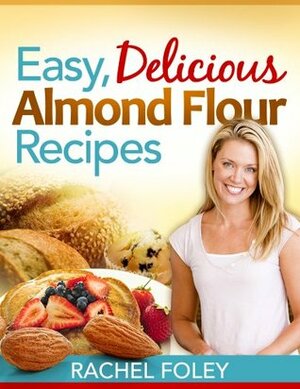 Easy, Delicious Almond Flour Recipes by Rachel Foley