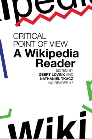 Critical Point of View: A Wikipedia Reader by Nathaniel Tkacz, Geert Lovink