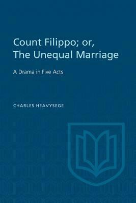 Count Filippo; or The Unequal Marriage: A Drama in Five Acts by Charles Heavysege