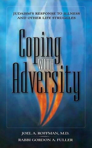 Coping with Adversity: Judaism's Response to Illness and Other Life Struggles by Joel A. Roffman, Gordon Fuller