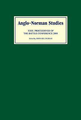 Anglo-Norman Studies XXIII: Proceedings of the Battle Conference 2000 by 