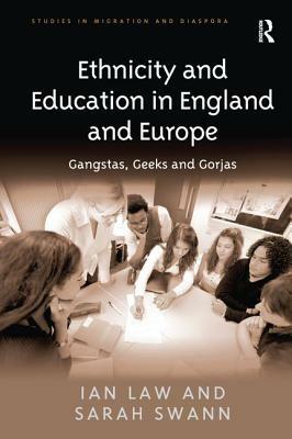 Ethnicity and Education in England and Europe: Gangstas, Geeks and Gorjas by Sarah Swann, Ian Law