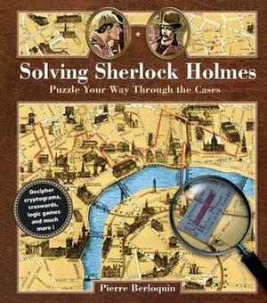 Solving Sherlock Holmes: Puzzle Your Way Through the Cases by Pierre Berloquin