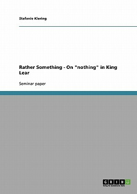 Rather Something - On nothing in King Lear by Stefanie Klering