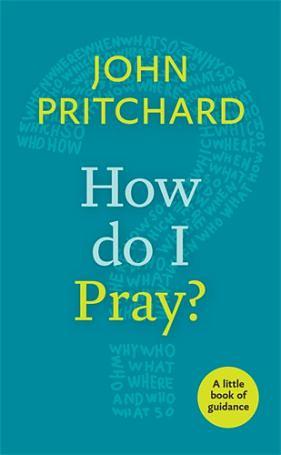 How Do I Pray?: A Little Book Of Guidance by John Pritchard