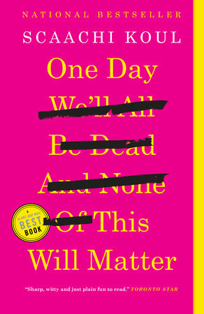 One Day We'll All Be Dead and None of This Will Matter by Scaachi Koul