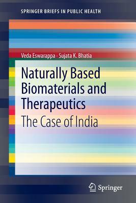 Naturally Based Biomaterials and Therapeutics: The Case of India by Sujata K. Bhatia, Veda Eswarappa