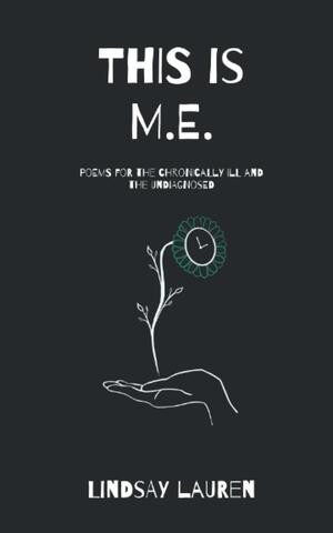 This is M.E.: a collection of poems for the chronically ill and the undiagnosed by Lindsay Lauren