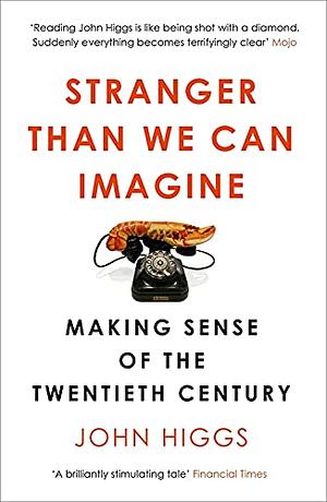 Stranger Than We Can Imagine: Making Sense of the Twentieth Century by John Higgs, J.M.R. Higgs