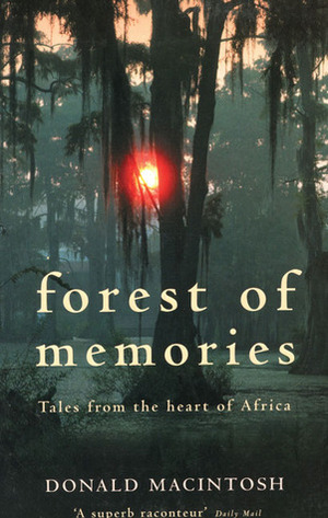 Forest of Memories: Tales from the Heart of Africa by Donald Macintosh