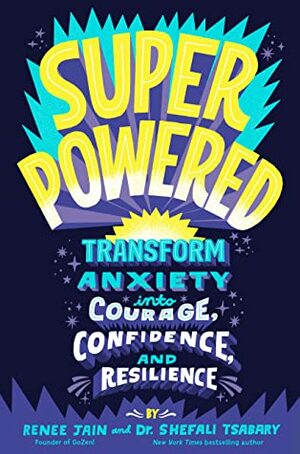 Superpowered: Transform Anxiety Into Courage, Confidence, and Resilience by Renee Jain, Shefali Tsabary