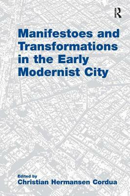 Manifestoes and Transformations in the Early Modernist City by Christian Hermansen Cordua