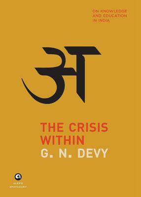 The Crisis Within: On Knowledge And Education In India by G. N. Devy