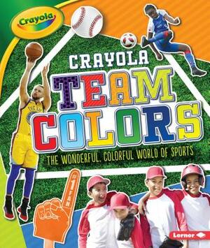 Crayola (R) Team Colors: The Wonderful, Colorful World of Sports by Jon M. Fishman