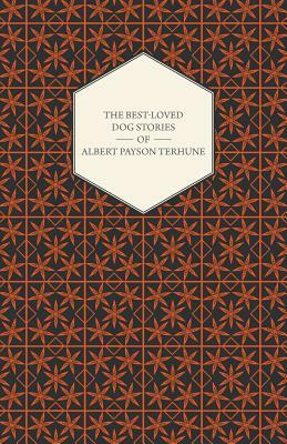 The Best-Loved Dog Stories of Albert Payson Terhune by Albert Payson Terhune