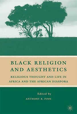 Black Religion and Aesthetics: Religious Thought and Life in Africa and the African Diaspora by A. Pinn