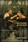 The Female Grotesque: Risk, Excess and Modernity by Mary Russo