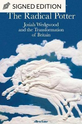 The Radical Potter: Josiah Wedgwood and the Transformation of Britain by Tristram Hunt