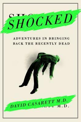 Shocked: Adventures in Bringing Back the Recently Dead by David Casarett