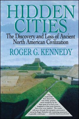 Hidden Cities: The Discovery and Loss of Ancient North American Cities by Roger G. Kennedy