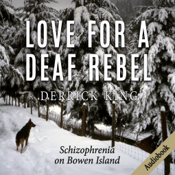 Love for a Deaf Rebel: Schizophrenia on Bowen Island by Derrick King