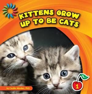 Kittens Grow Up to Be Cats by Cecilia Minden