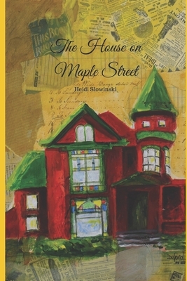 The House on Maple Street by Heidi Slowinski