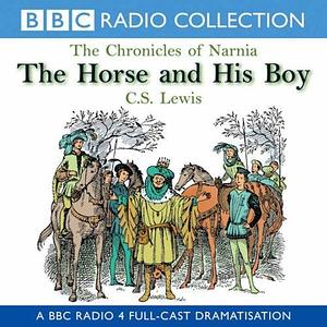 The Chronicles Of Narnia: The Horse And His Boy (BBC Radio Collection: Chronicles of Narnia) by C.S. Lewis by C.S. Lewis, C.S. Lewis