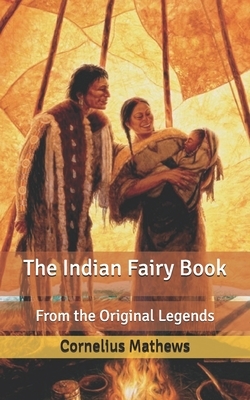 The Indian Fairy Book: From the Original Legends by Cornelius Mathews
