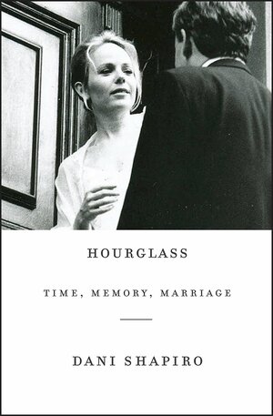 Hourglass: Time, Memory, Marriage by Dani Shapiro