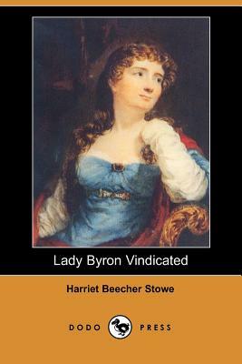 Lady Byron Vindicated (Dodo Press) by Harriet Beecher Stowe