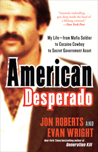 American Desperado: My Life--From Mafia Soldier to Cocaine Cowboy to Secret Government Asset by Jon Roberts
