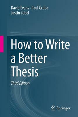 How to Write a Better Thesis by Justin Zobel, David Evans, Paul Gruba