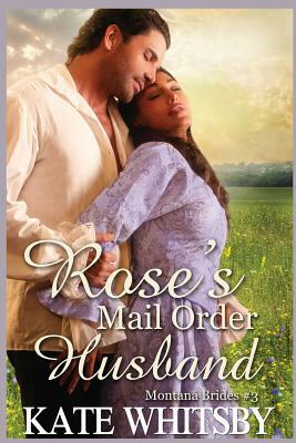 Rose's Mail Order Husband: A Clean Historical Mail Order Bride Story by Kate Whitsby