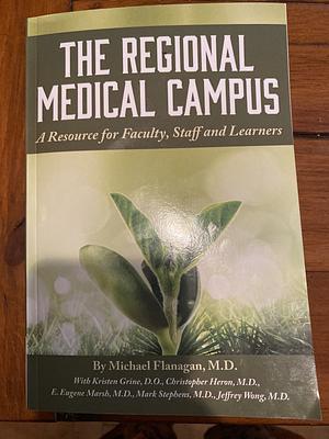 The Regional Medical Campus: A Resource for Faculty, Staff, and Learners  by Michael Flanagan