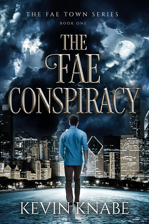 The Fae Conspiracy: A Metaphysical Fantasy Trilogy by Kevin Knabe, Kevin Knabe