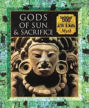 Gods of Sun and Sacrifice: Aztec and Maya Myth by Tony Allan, Tom Lowenstein