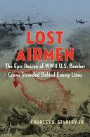 Lost Airmen: The Epic Rescue of WWII U.S. Bomber Crews Stranded Behind Enemy Lines by Charles Stanley